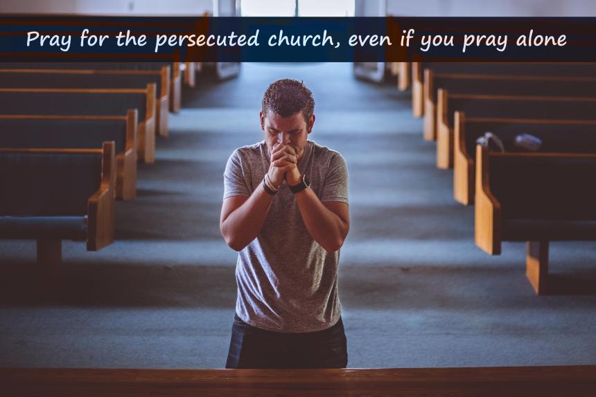 Pray for the persecuted church, even if you pray alone_CEM Quote